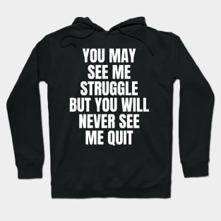 You May See Me Struggle But You Will Never See Me Quit Inspirational Hoodie